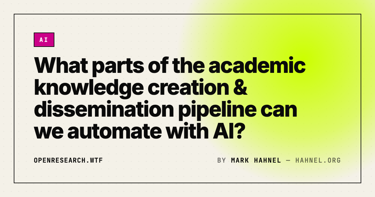 What parts of the academic knowledge creation & dissemination pipeline can we automate with AI?