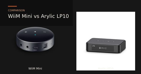 WiiM Mini and Arylic LP10 network music streamers compared