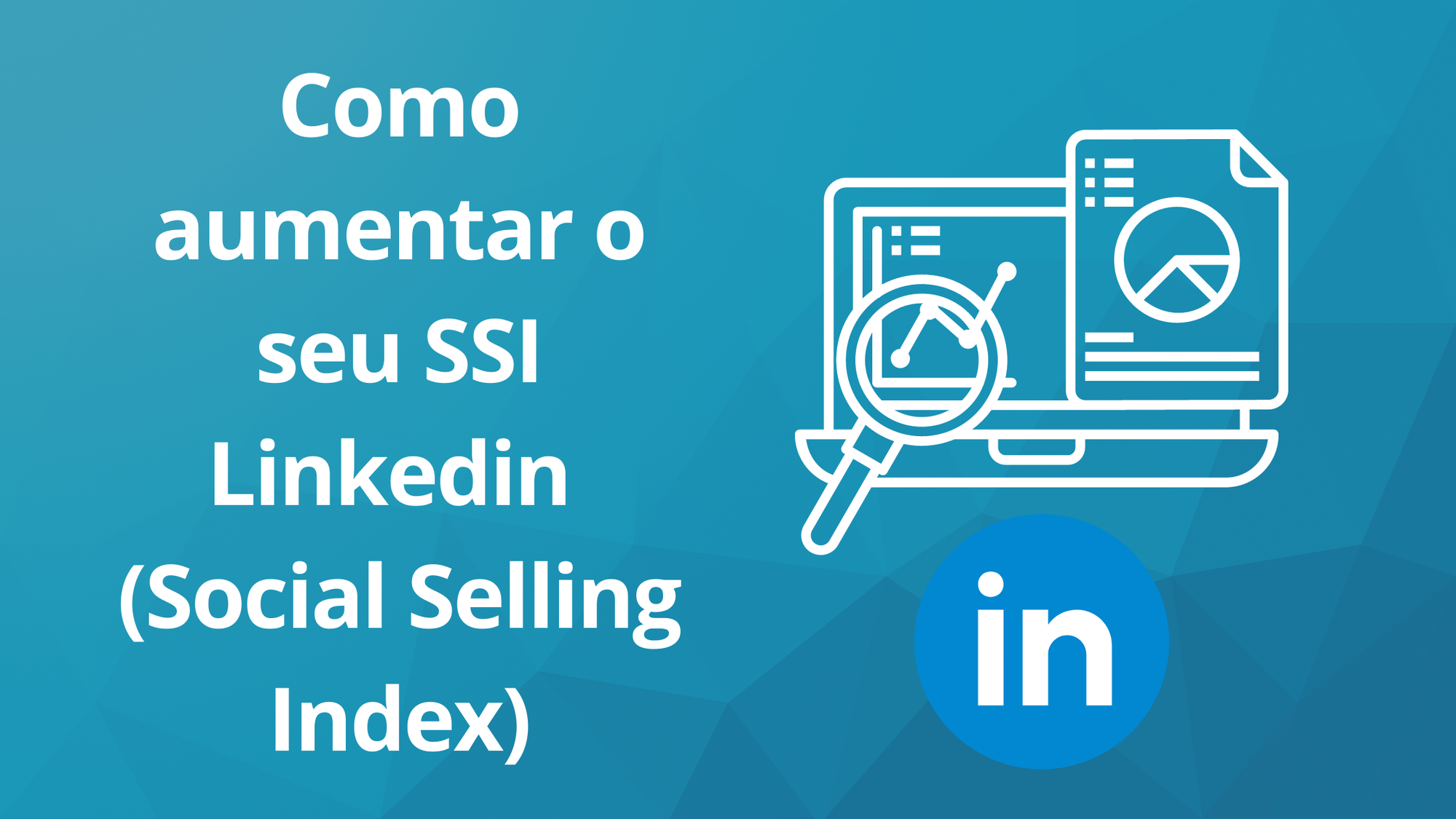 Como Aumentar Minha Nota no LinkedIn: Melhorando seu SSI (Social Selling Index)