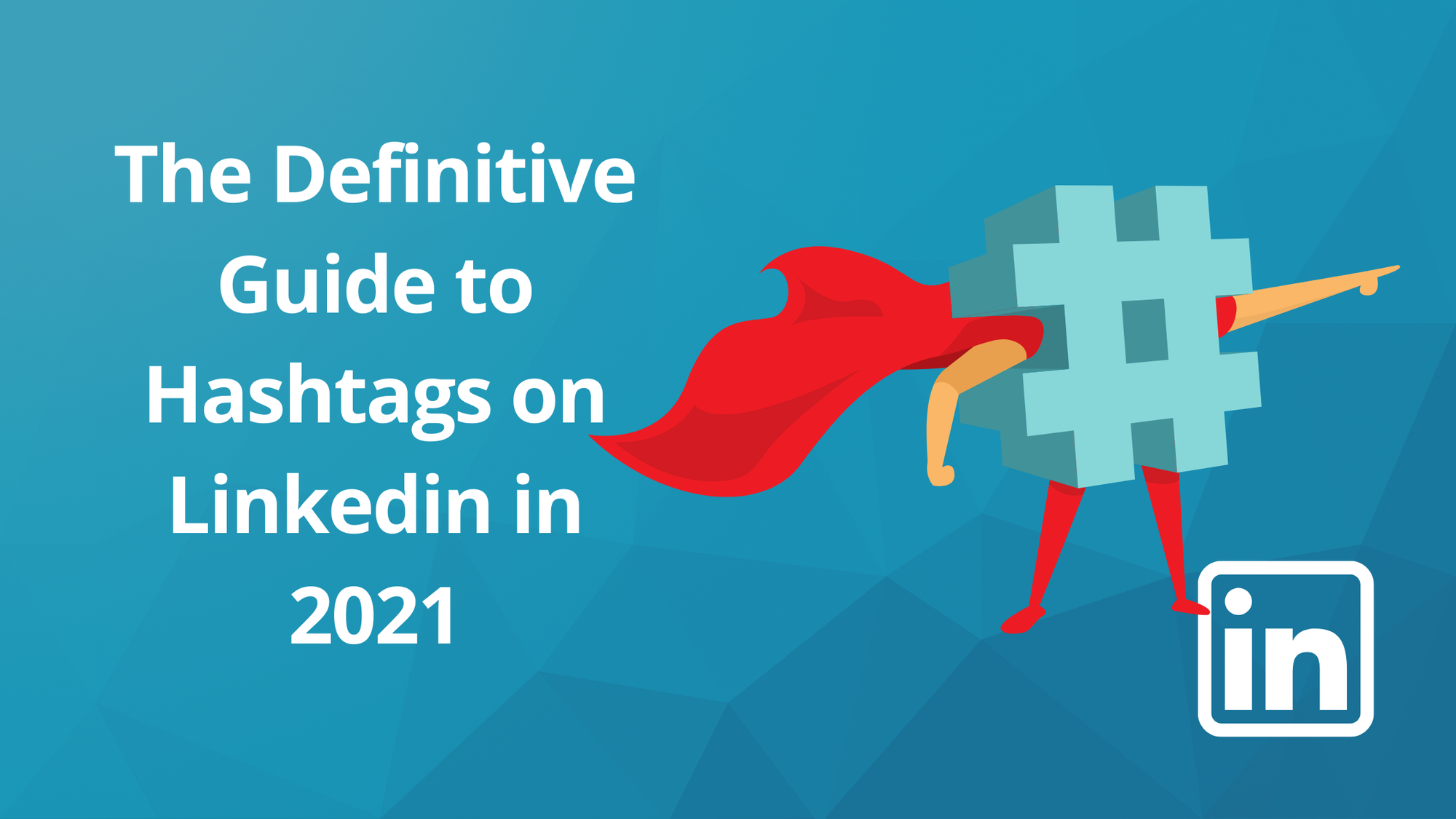 The Definitive Guide to the Best LinkedIn Hashtags in 2021