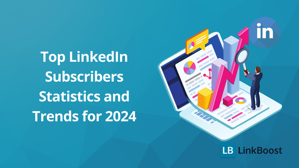 How Many Subscribers Does LinkedIn Have: Top Statistics and Trends for 2024