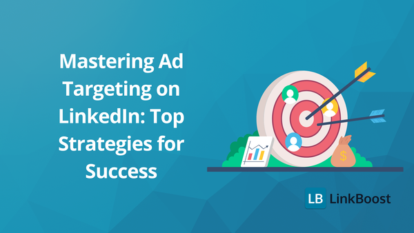 Mastering Ad Targeting on LinkedIn: Top Strategies for Success