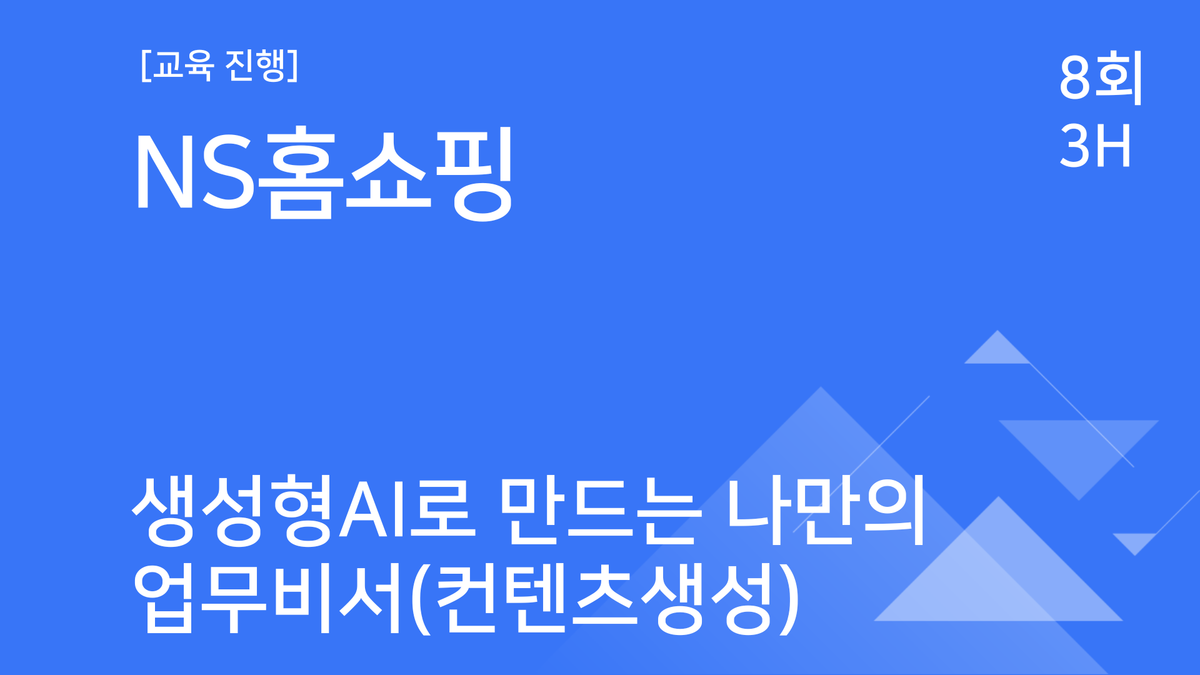[교육진행] NS홈쇼핑_생성형 AI로 만드는 나만의 업무비서(콘텐츠 생성)