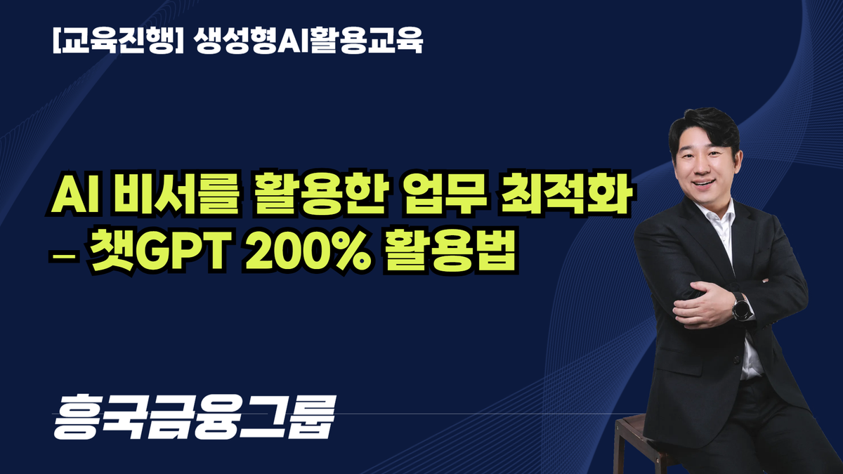[교육진행] 흥국금융그룹_AI 비서를 활용한 업무 최적화 – 챗GPT 200% 활용법