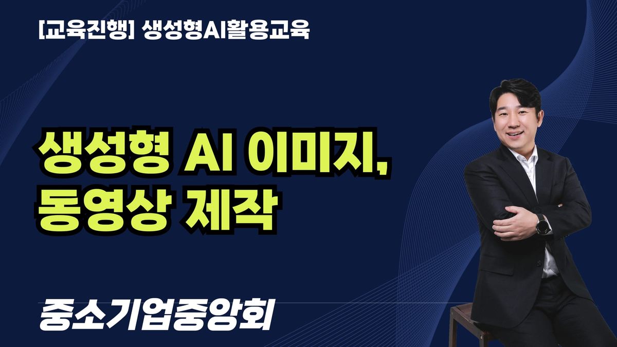 [교육진행] 생성형 AI 이미지, 동영상 제작 / 중소기업중앙회(6시간)