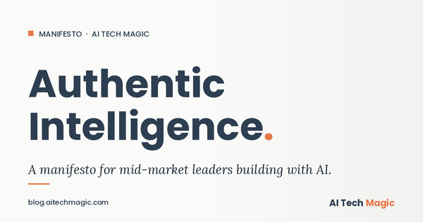 Authentic Intelligence: A Manifesto for Mid-Market Leaders Building With AI