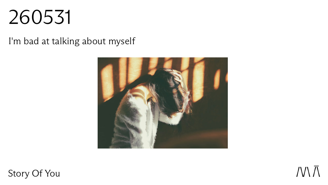 I'm bad at talking about myself.