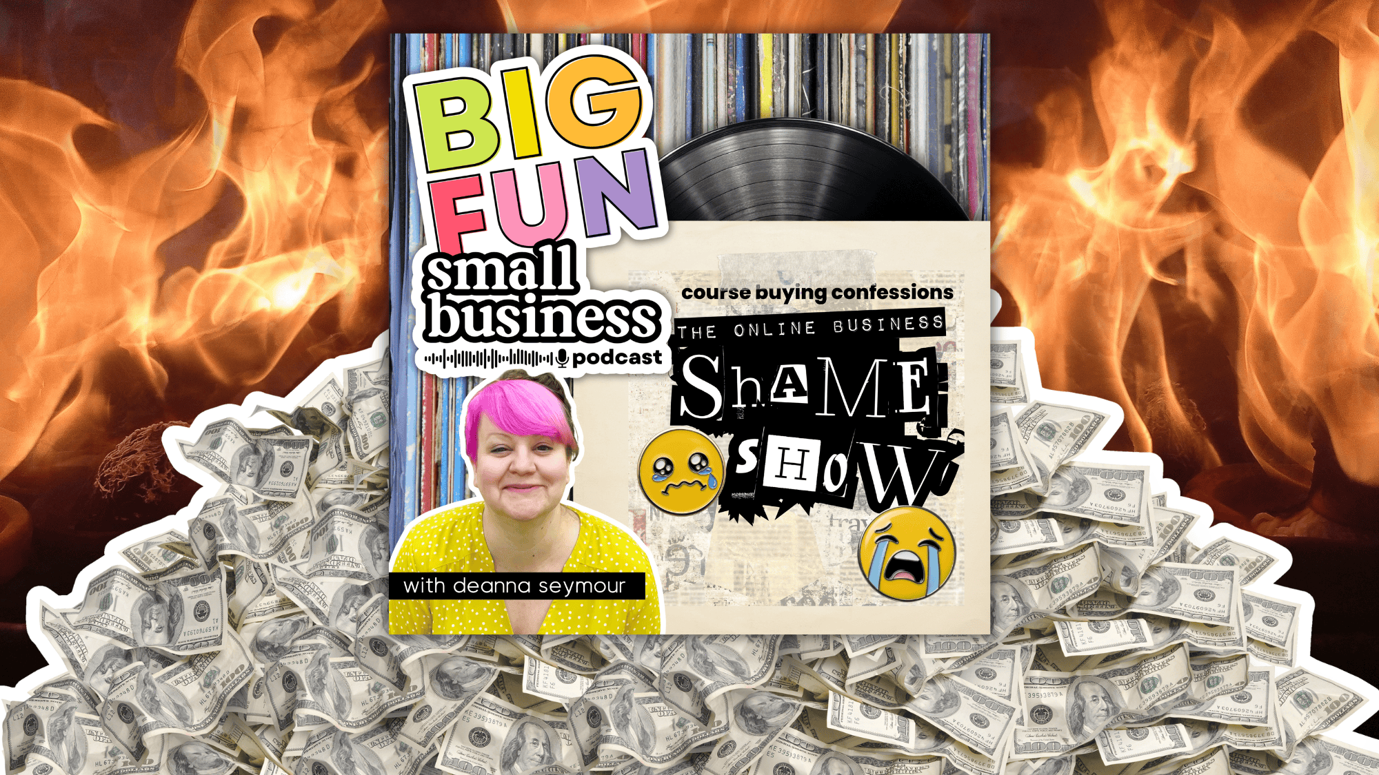 The cover for Big Fun Small Business podcast "The Online Business Shame Show" cover with a big pile of money and fire in the background