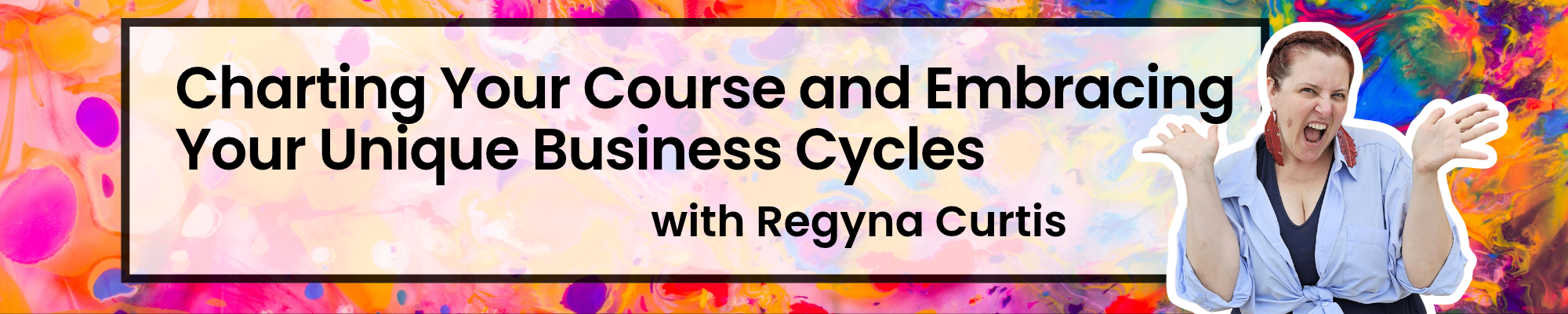 Podcast episode graphic reading “Charting Your Course and Embracing Your Unique Business Cycles with Regyna Curtis,” with a photo of Regyna on a bright, painted pink, orange, and blue background.