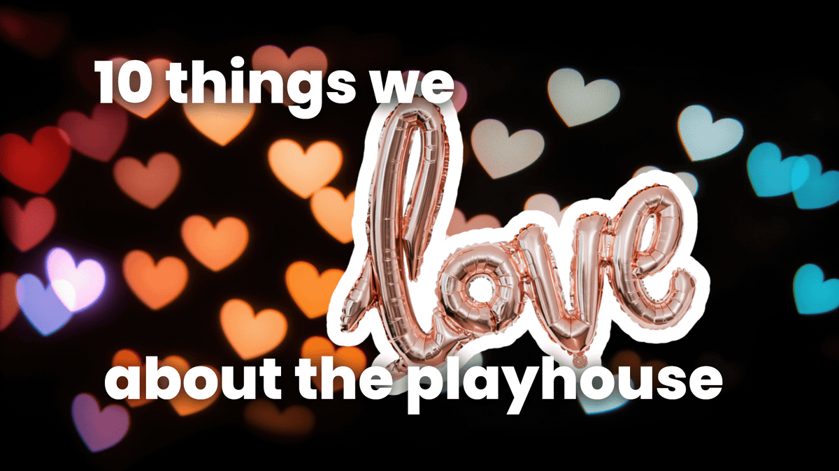 10 Things We Love About The Playhouse