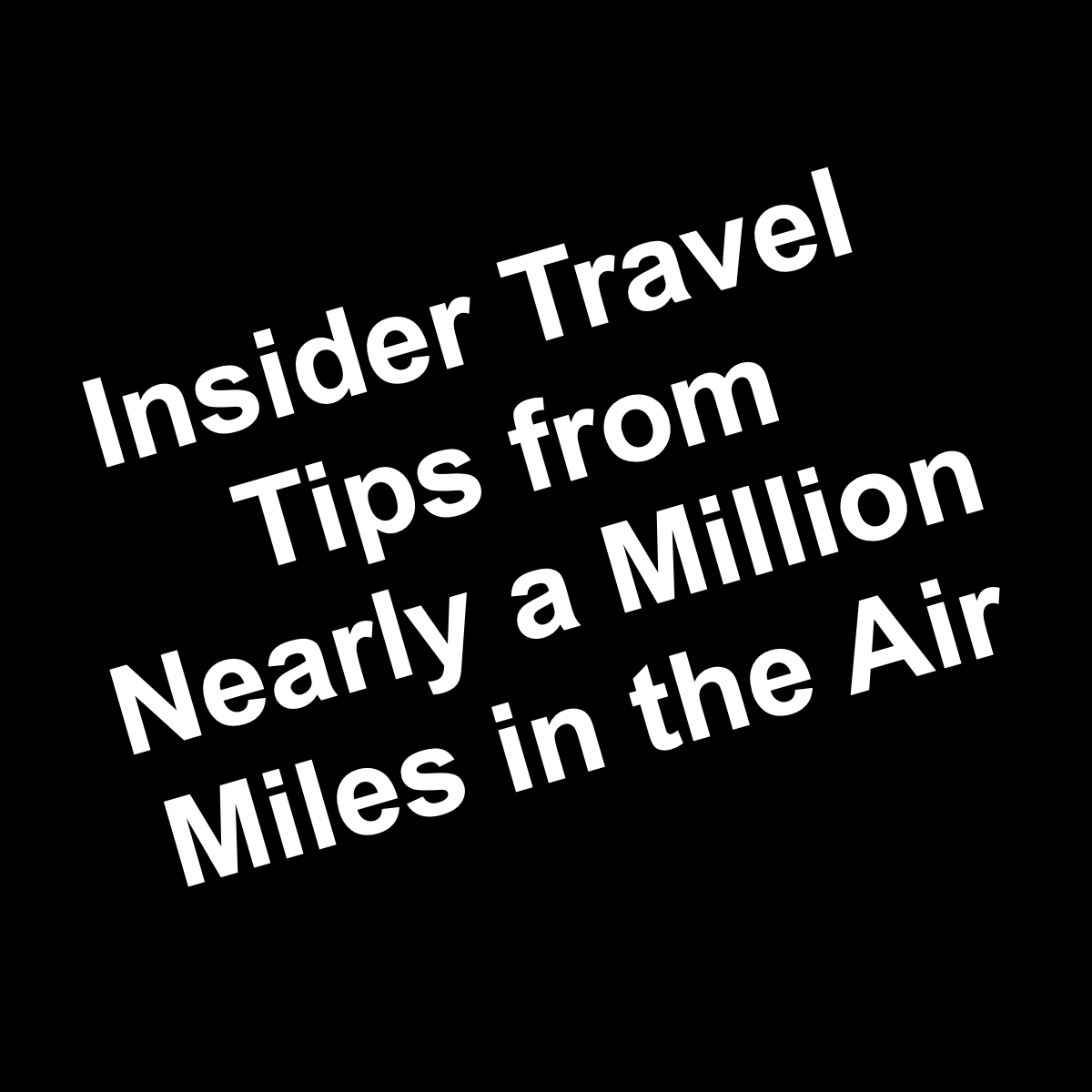 Insider Travel Tips from Nearly a Million Miles in the Air and Eight Years on the Road