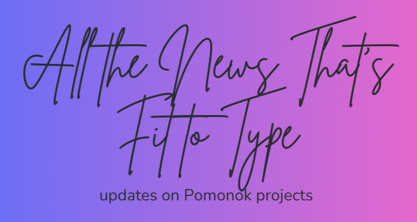 Purple and pink rectangular graphic that reads "All the News That's Fit to Type: updates on Pomonok projects"