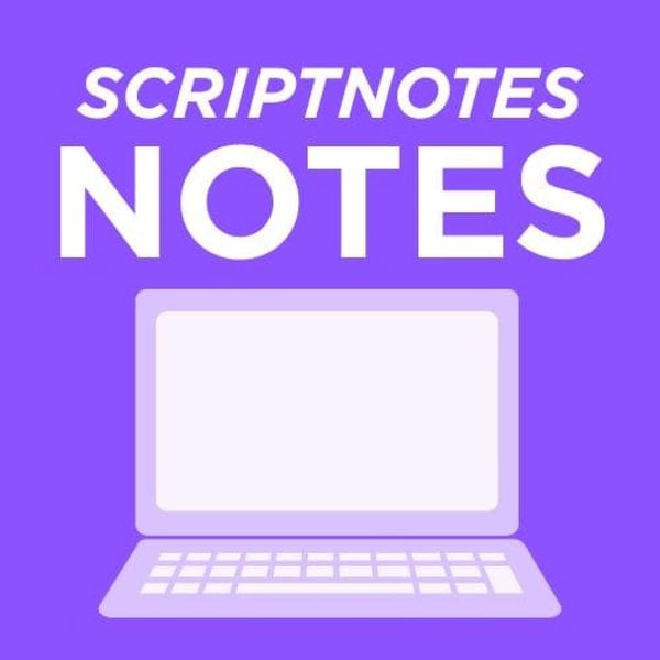 'Scriptnotes NOTES' Premieres NEXT WEEK!