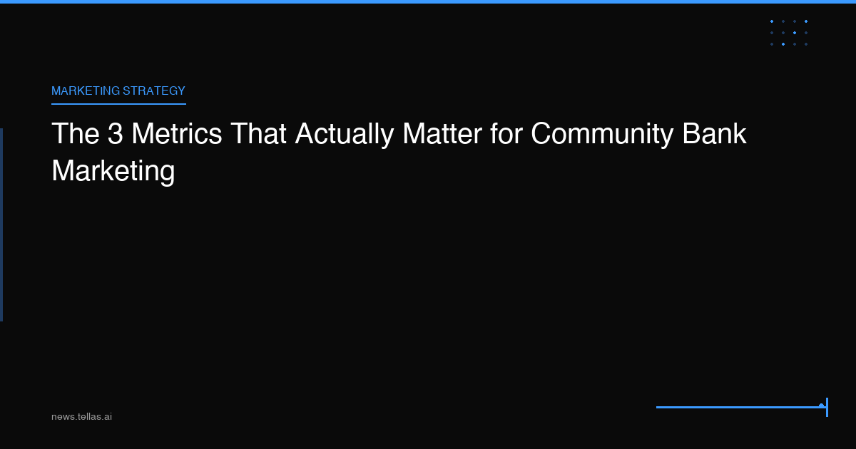 The 3 Metrics That Actually Matter for Community Bank Marketing