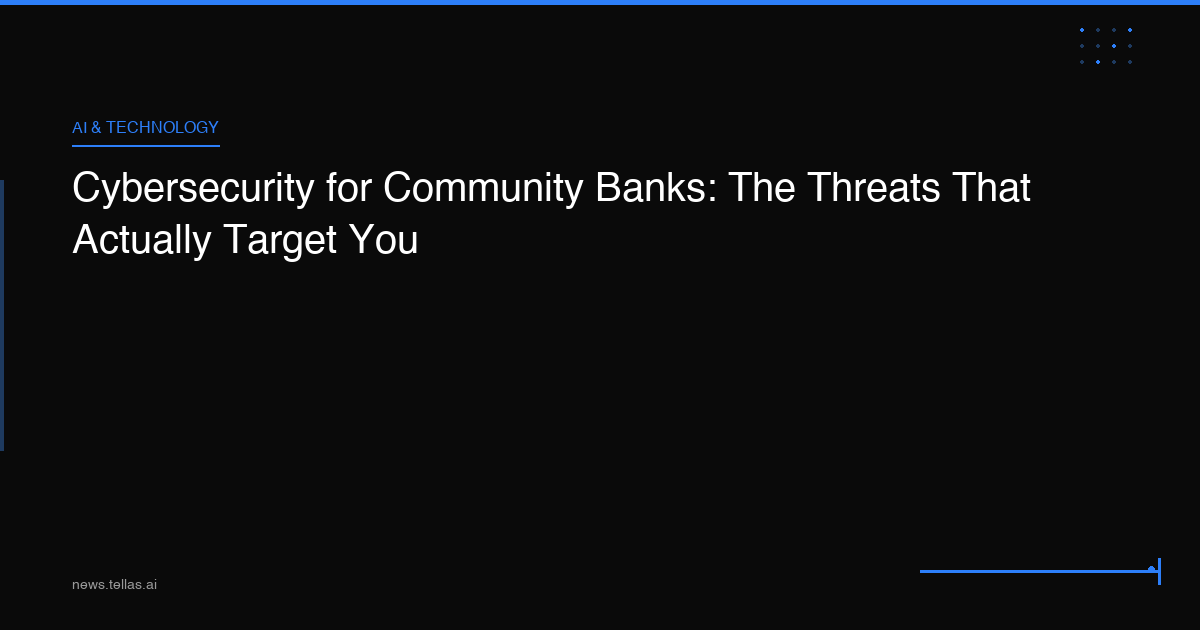 Cybersecurity for Community Banks: The Threats That Actually Target You