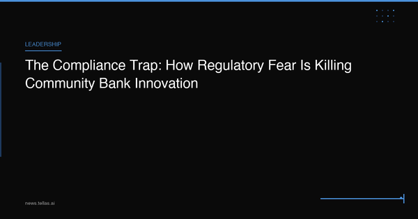 The Compliance Trap: How Regulatory Fear Is Killing Community Bank Innovation
