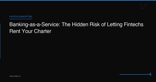 Banking-as-a-Service: The Hidden Risk of Letting Fintechs Rent Your Charter