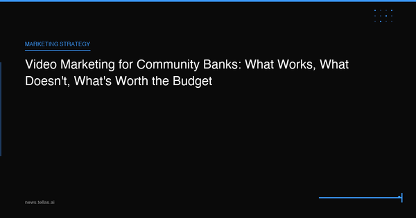 Video Marketing for Community Banks: What Works, What Doesn't, What's Worth the Budget