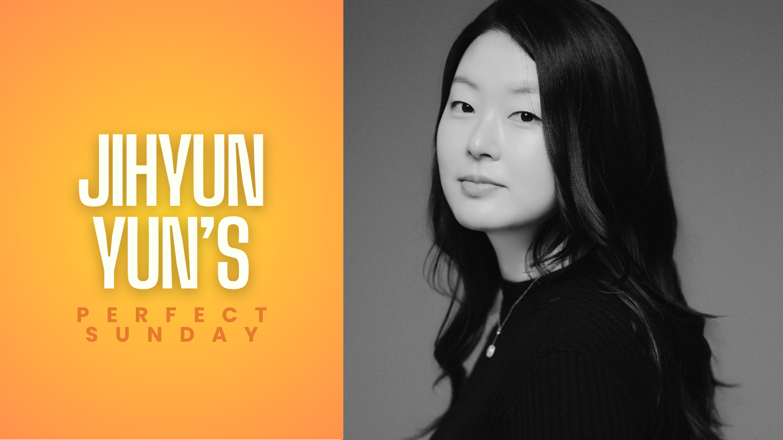 A perfect Sunday with... Jihyun Yun