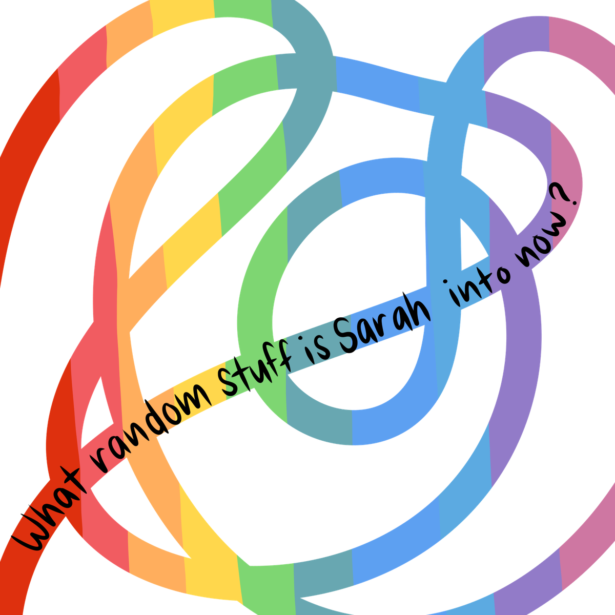 A chaotic mess of rainbow lines with the words "What random stuff is Sarah into now?" written in black over one of the lines