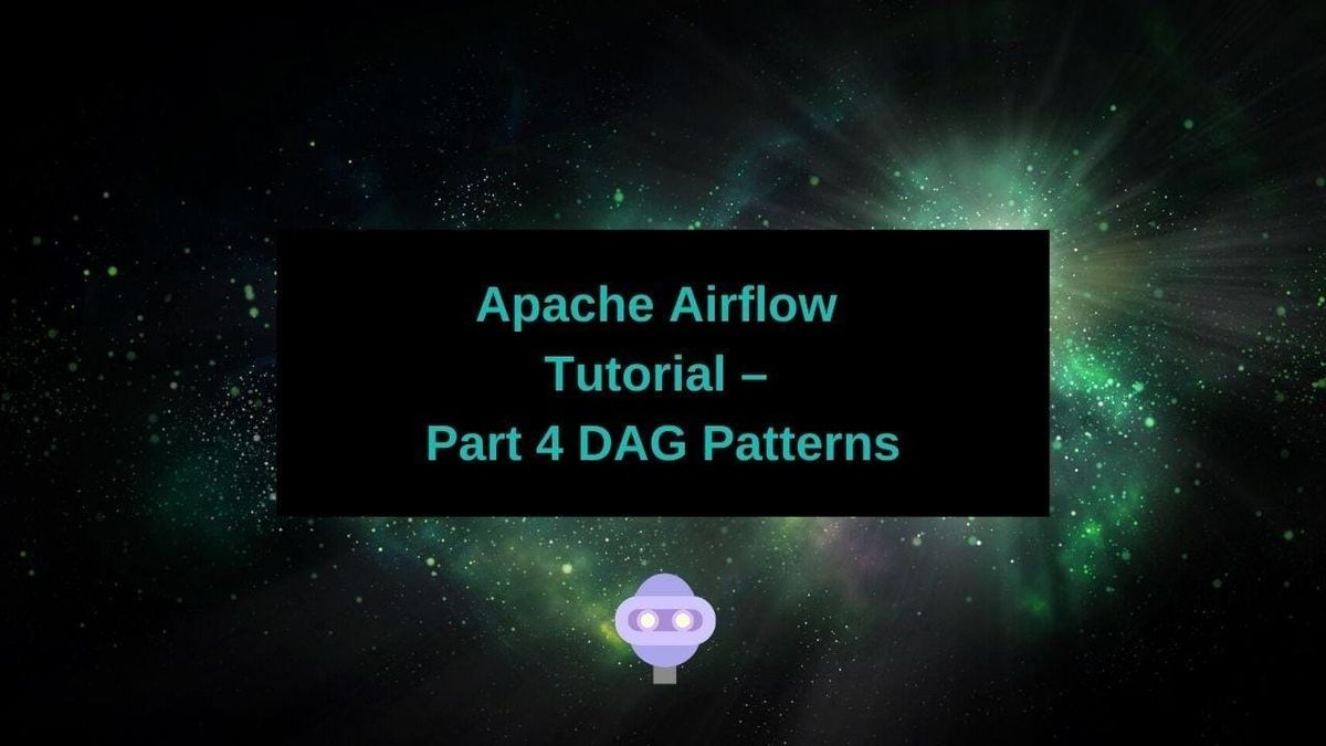 Apache Airflow Tutorial – Part 4 DAG Patterns