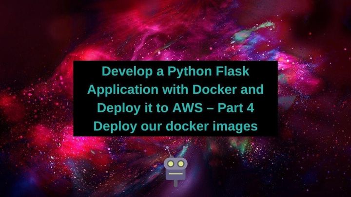 Develop a Python Flask Application with Docker and Deploy it to AWS – Part 4 Deploy our docker images