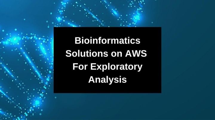 Bioinformatics Solutions on AWS For Exploratory Analysis