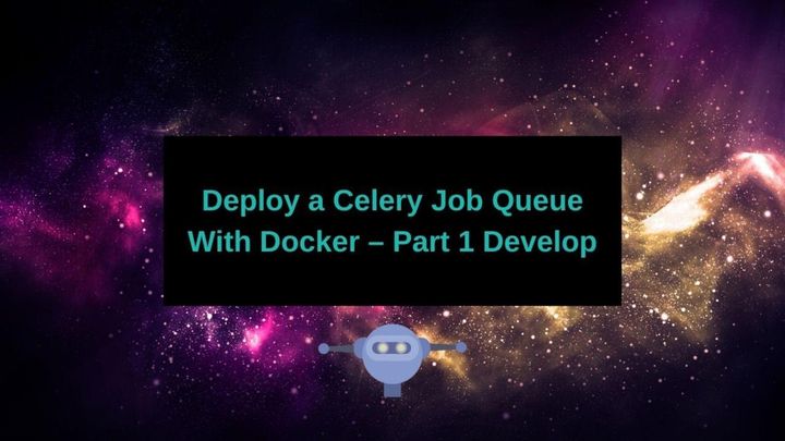 Deploy a Celery Job Queue With Docker – Part 1 Develop