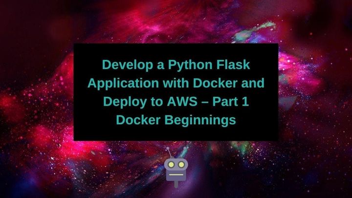 Develop a Python Flask Application with Docker and Deploy to AWS – Part 1 Docker Beginnings