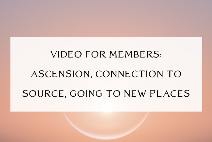 Video for Members ~ Ascension & Going to Places We've Never Gone Before