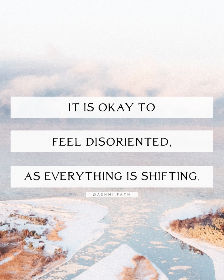It is Okay to Feel Disoriented, as Everything is Shifting