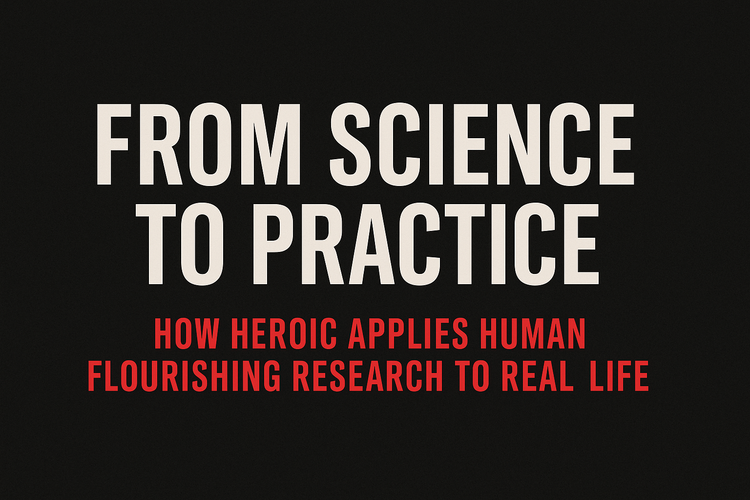 From Science to Practice: How Heroic Applies Human Flourishing Research to Real Life