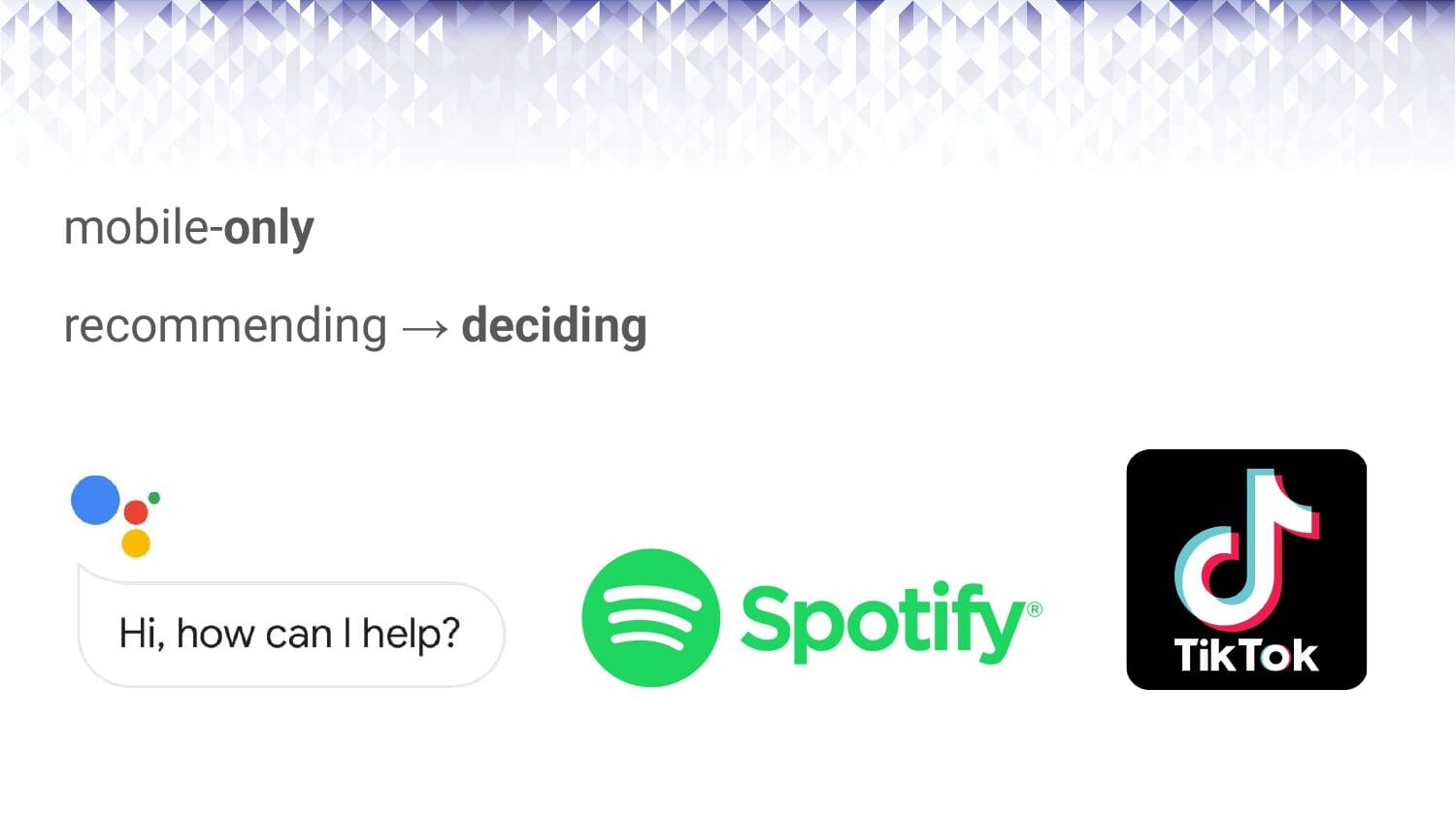 Slide reading "mobile-only" and "recommending → deciding", with the Google Assistant, Spotify and TikTok logos