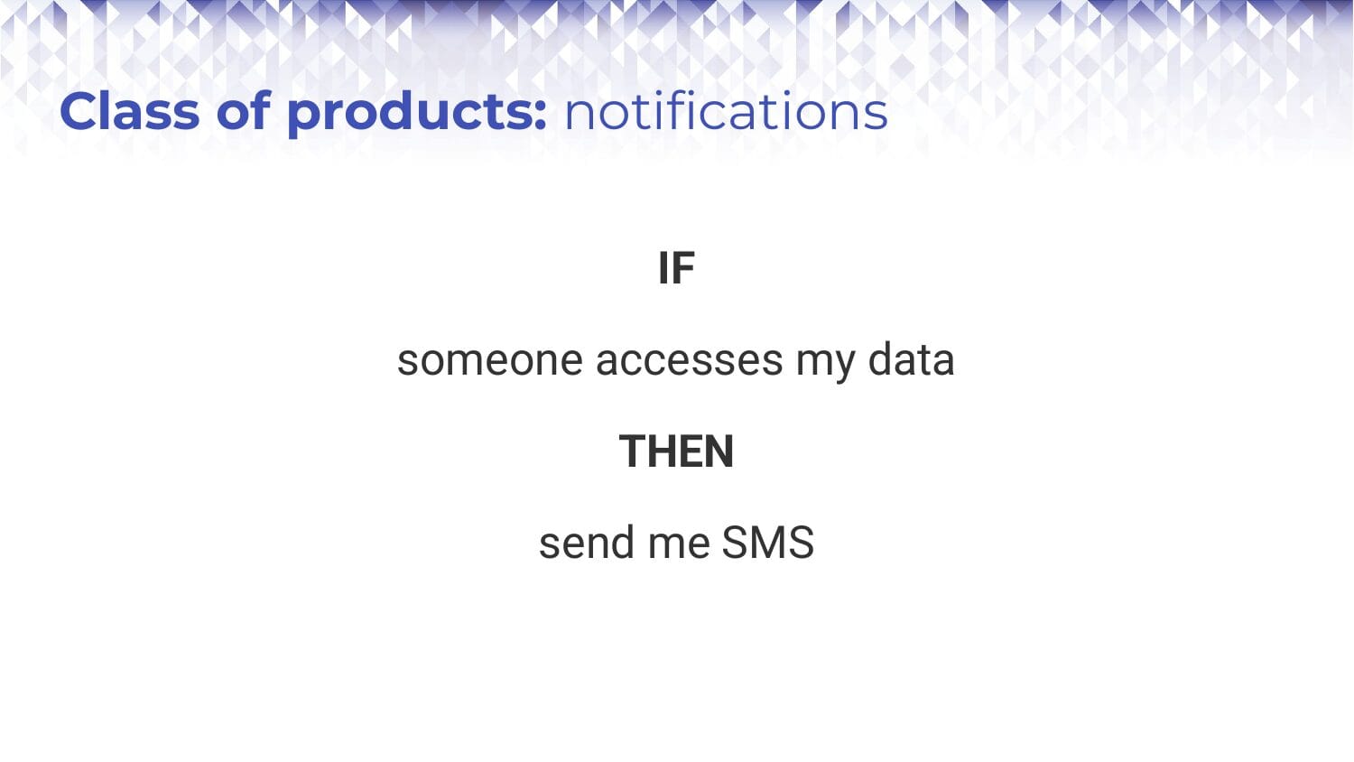 Slide: "Class of products: notifications. IF someone accesses my data THEN send me SMS"