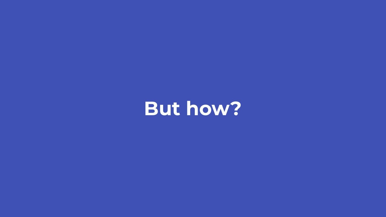 Blue slide with the text "But how?"
