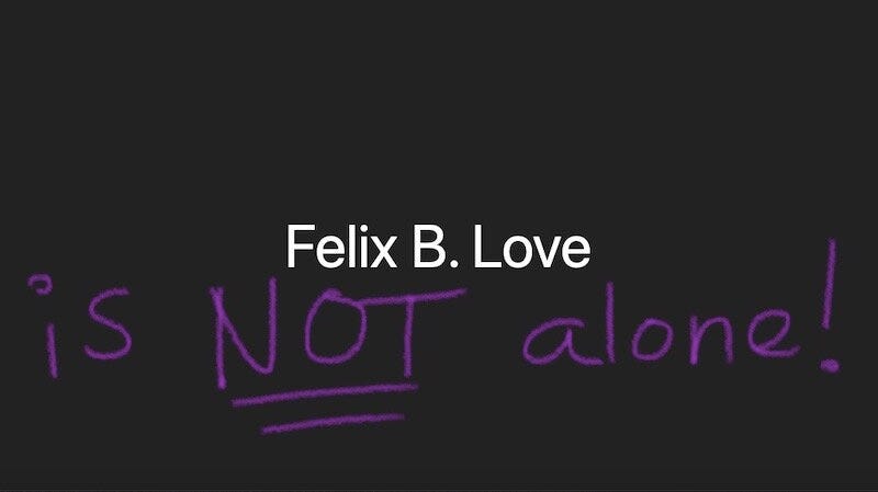 Felix B. Love is NOT alone!