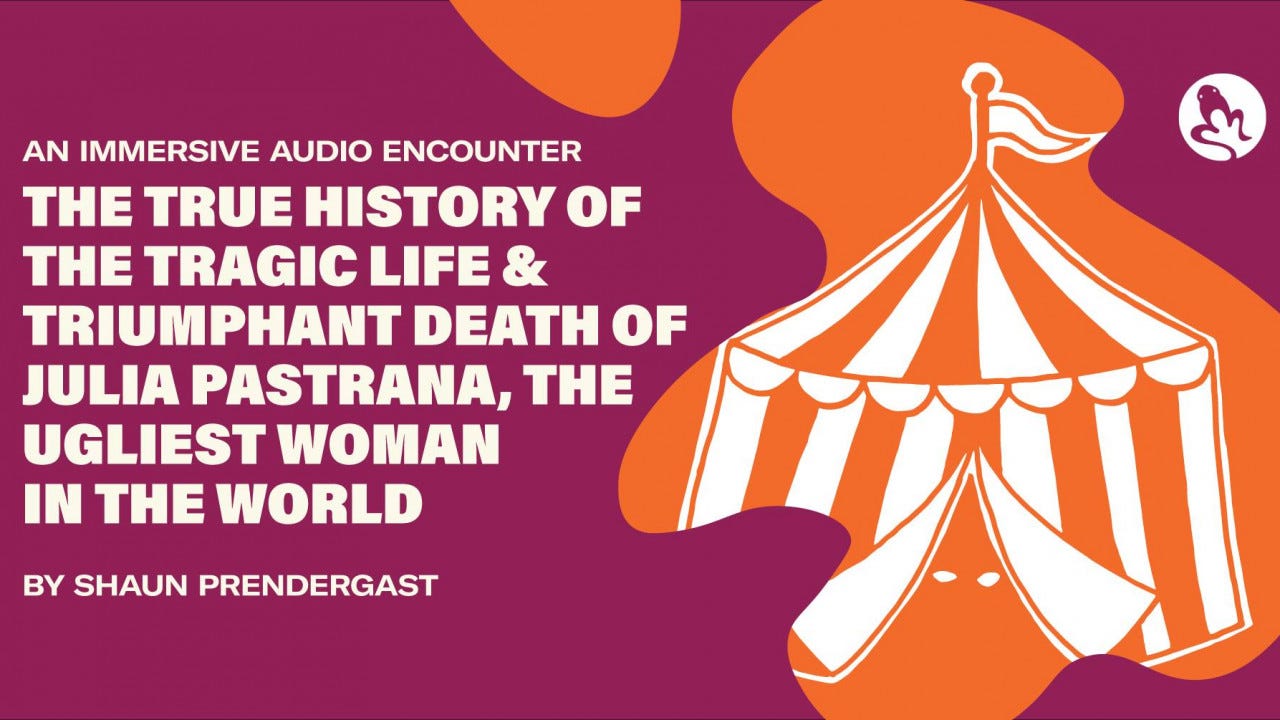The True History of the Tragic Life & Triumphant Death of Julia Pastrana