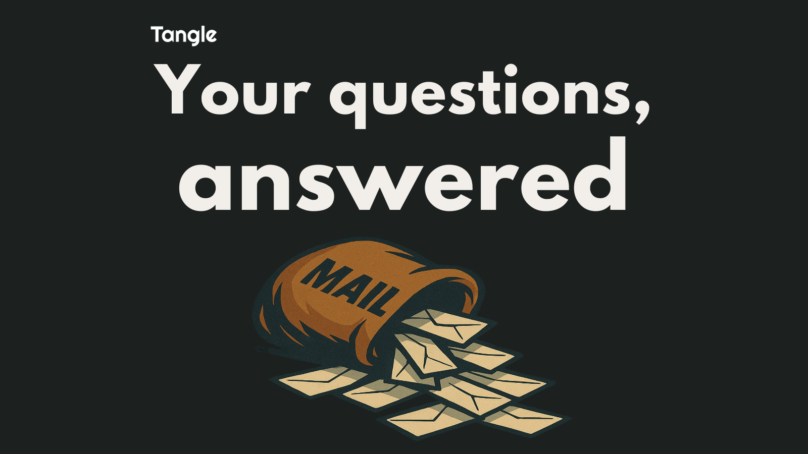 Mailbag! Your questions and criticisms, our response.