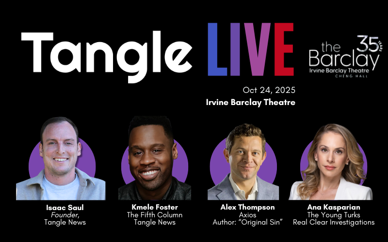 Tangle announces Isaac Saul, Kmele Foster, Alex Thompson, and Ana Kasparian for a live event at the Irvine Braclay Theatre in Irvine, CA