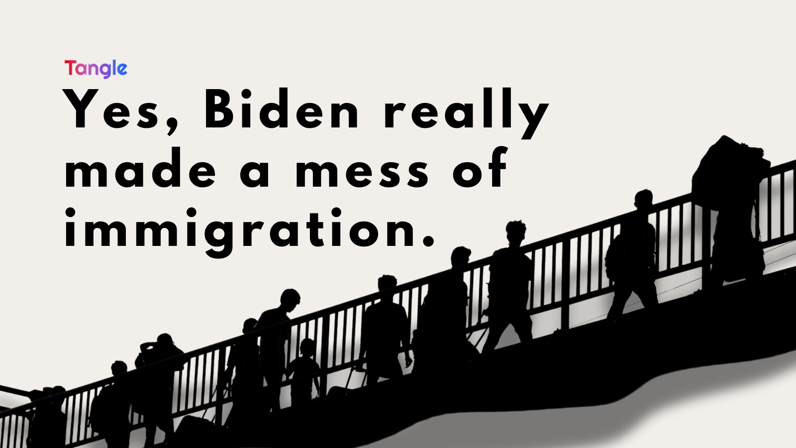 Yes, Biden really did make a mess of immigration.