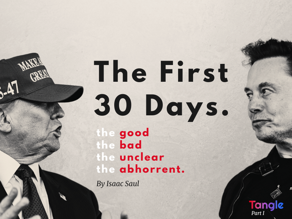 Trump’s first month: The good, bad, unclear, and abhorrent.