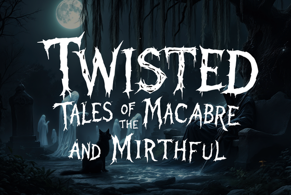 Twisted Tales of the Macabre and Mirthful: An Anthology