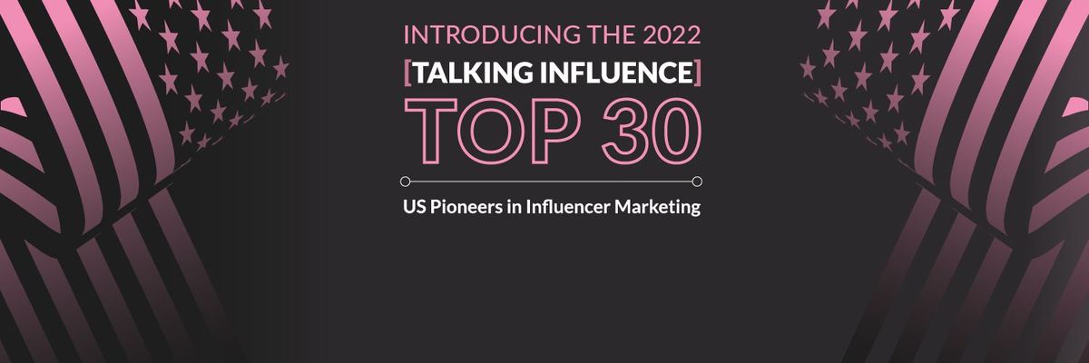 #TalkingInfluence30: Meet the Top 30 US Pioneers in Influencer Marketing 2022