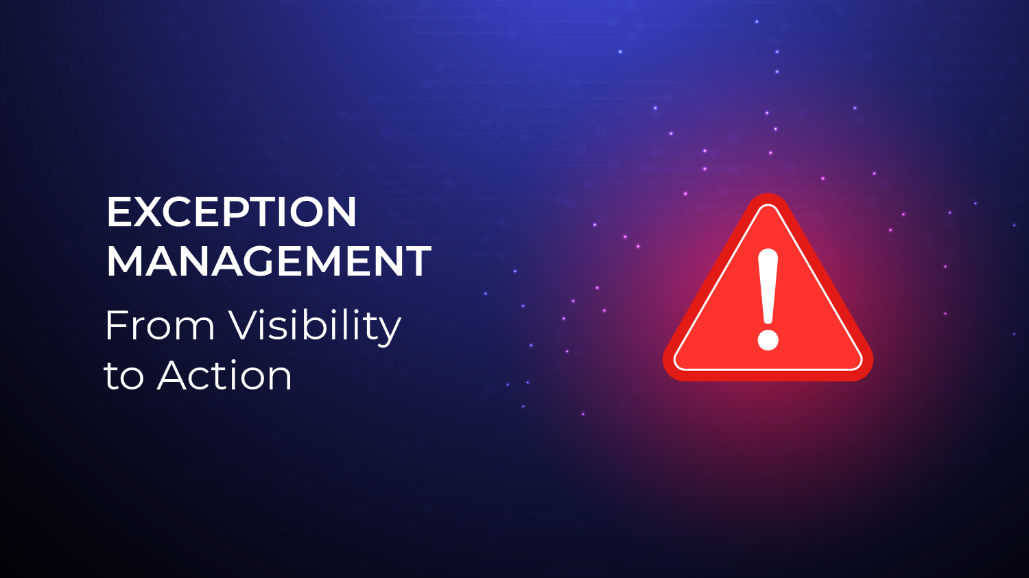 A digital graphic on a dark blue and purple technological background, featuring the text "EXCEPTION MANAGEMENT: From Visibility to Action" and a red warning triangle icon with an exclamation 