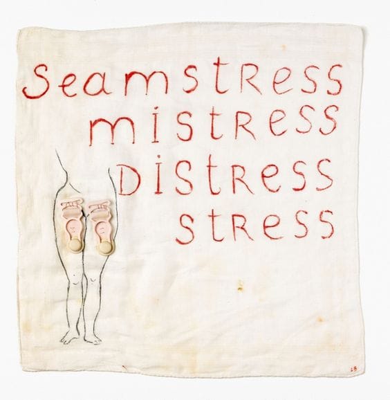 Text-based embroidery on cloth by Louise Bourgeois. The words “Seamstress,” “Mistress,” “Distress,” and “Stress” are stitched in red thread in descending order, each word losing a prefix and gaining intensity. At the lower left, a simple line drawing of a naked figure from the back shows two large clothespins clipped to the backs of her thighs. The piece explores the intersections of female labor, sexuality, and emotional burden through fiber and language.
