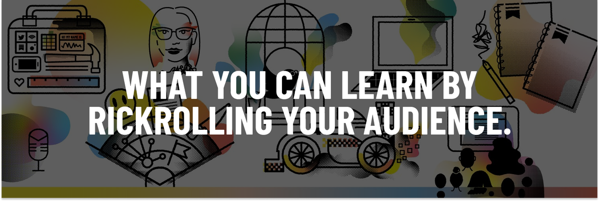 What you can learn by rickrolling your audience
