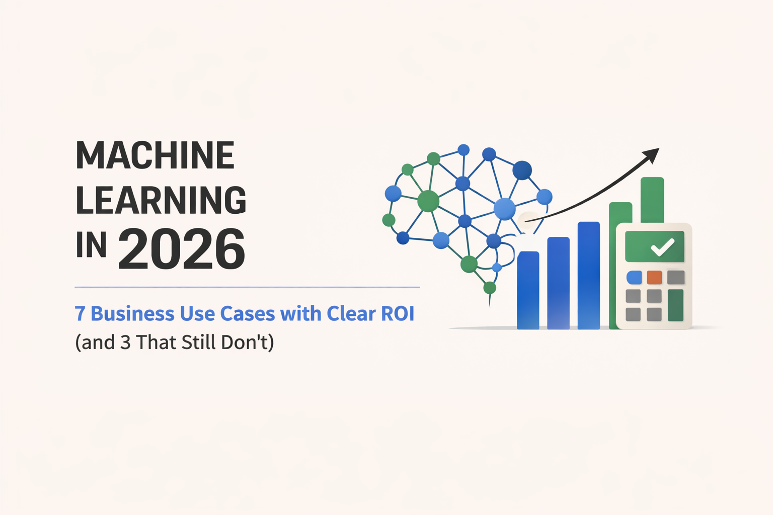 Machine Learning in 2026: 7 Business Use Cases with Clear ROI (and 3 That Still Don’t)