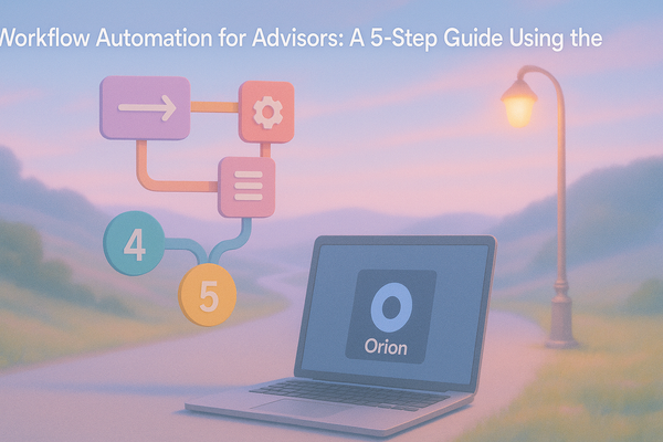 Workflow Automation for Advisors: A 5-Step Guide Using the Orion Suite