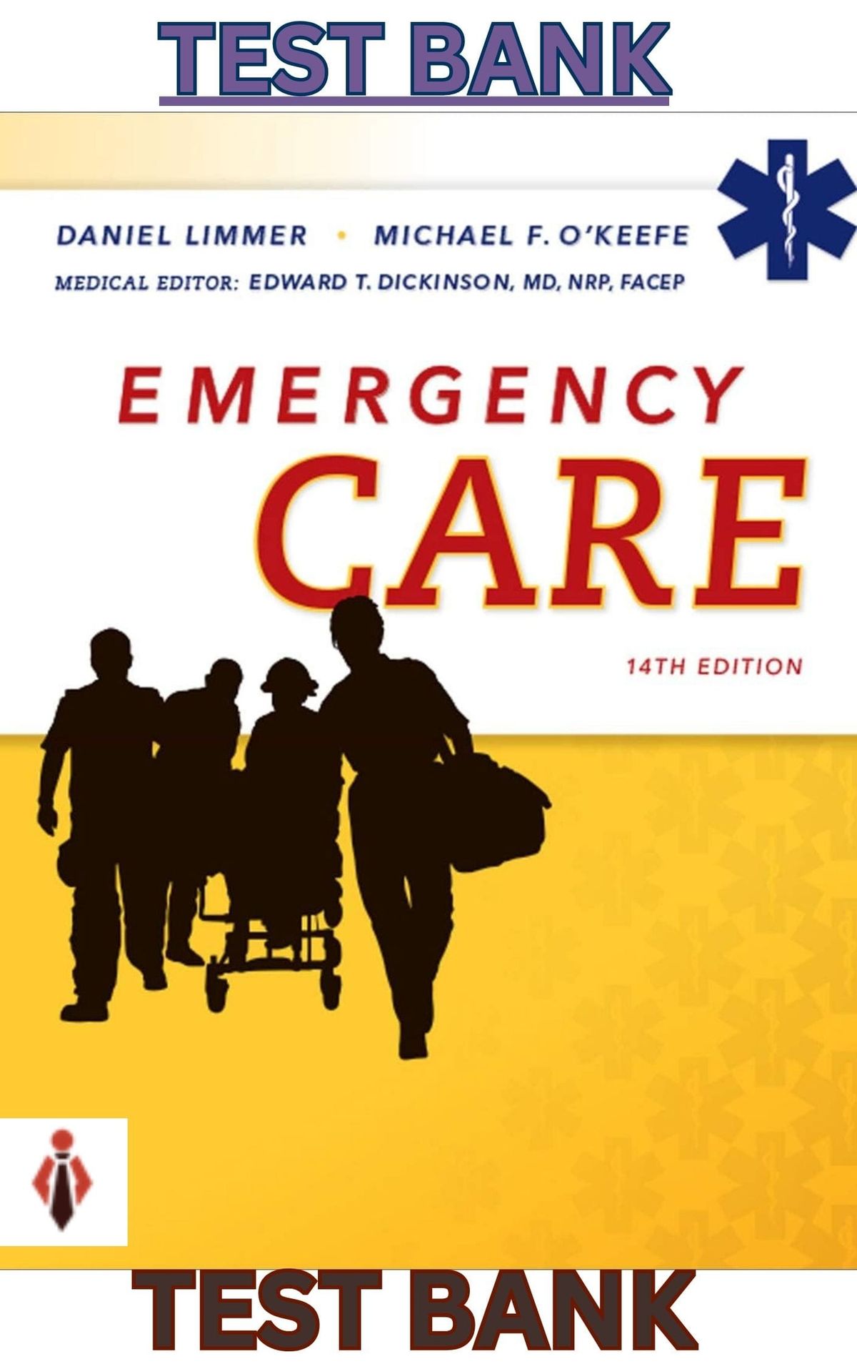 TEST BANK for Emergency Care 14th Edition by Daniel Limmer, Michael O'Keefe & Edward Dickinson - Complete