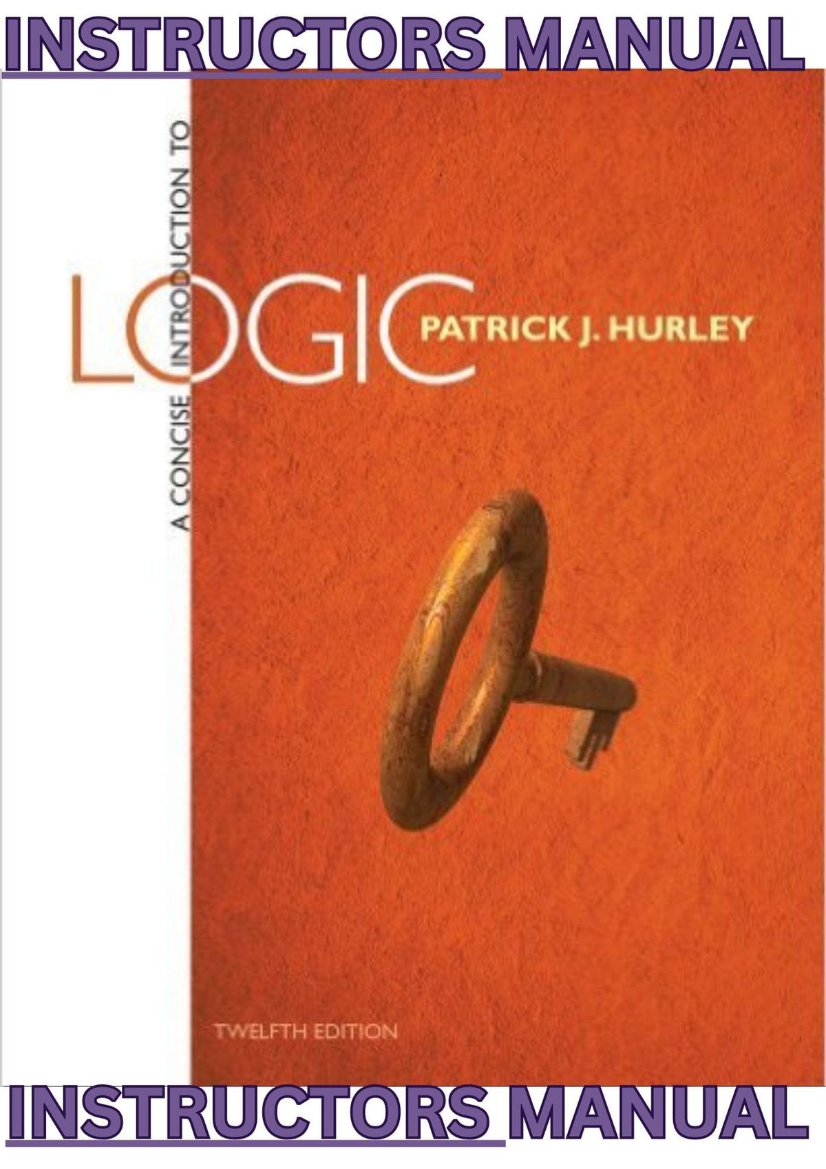 INSTRUCTOR MANUAL for A Concise Introduction to Logic, 12th Edition by Patrick Hurley
